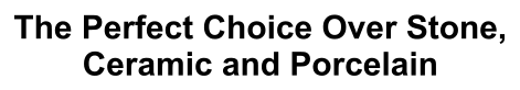 The Perfect Choice Over Stone, Ceramic and Porcelain